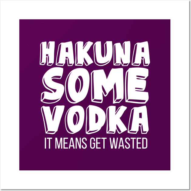 Hakuna some vodka it means get wasted Wall Art by hoopoe